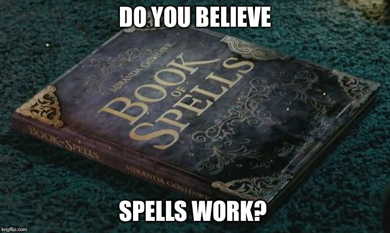 DO YOU BELIEVE; SPELLS WORK? | image tagged in witchcraft,spell | made w/ Imgflip meme maker