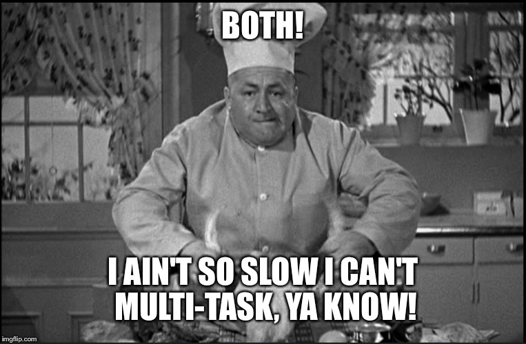 BOTH! I AIN'T SO SLOW I CAN'T MULTI-TASK, YA KNOW! | made w/ Imgflip meme maker