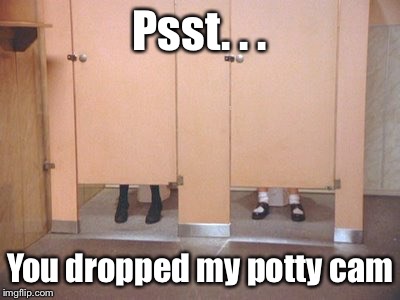 Psst. . . You dropped my potty cam | made w/ Imgflip meme maker