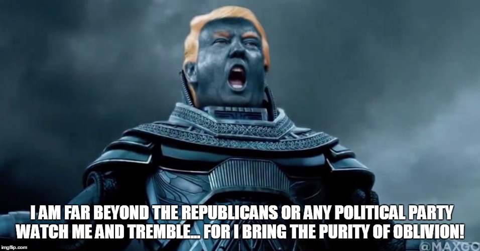 I AM FAR BEYOND THE REPUBLICANS OR ANY POLITICAL PARTY WATCH ME AND TREMBLE... FOR I BRING THE PURITY OF OBLIVION! | image tagged in trump | made w/ Imgflip meme maker