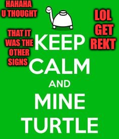 Mine turtle  | HAHAHA U THOUGHT THAT IT WAS THE OTHER SIGNS; LOL GET REKT | image tagged in mine turtle | made w/ Imgflip meme maker