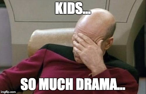 Captain Picard Facepalm Meme | KIDS... SO MUCH DRAMA... | image tagged in memes,captain picard facepalm | made w/ Imgflip meme maker