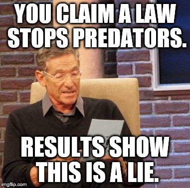 Maury Lie Detector Meme | YOU CLAIM A LAW STOPS PREDATORS. RESULTS SHOW THIS IS A LIE. | image tagged in memes,maury lie detector | made w/ Imgflip meme maker