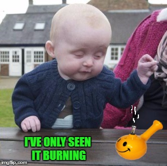 I'VE ONLY SEEN IT BURNING | made w/ Imgflip meme maker