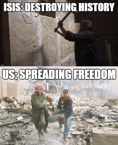 ISIS versus the US | ISIS: DESTROYING HISTORY; US: SPREADING FREEDOM | image tagged in isis,united states,terrorism,terrorists,history | made w/ Imgflip meme maker