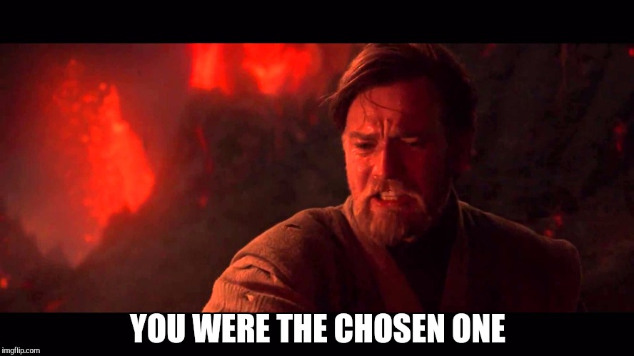 YOU WERE THE CHOSEN ONE | made w/ Imgflip meme maker