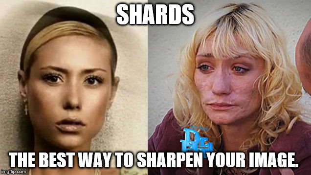 Shards 1 | SHARDS; THE BEST WAY TO SHARPEN YOUR IMAGE. | image tagged in menth,sharper image | made w/ Imgflip meme maker