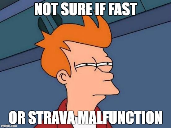 Futurama Fry | NOT SURE IF FAST; OR STRAVA MALFUNCTION | image tagged in memes,futurama fry | made w/ Imgflip meme maker