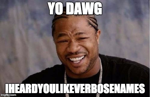 Yo Dawg Heard You | YO DAWG; IHEARDYOULIKEVERBOSENAMES | image tagged in memes,yo dawg heard you | made w/ Imgflip meme maker
