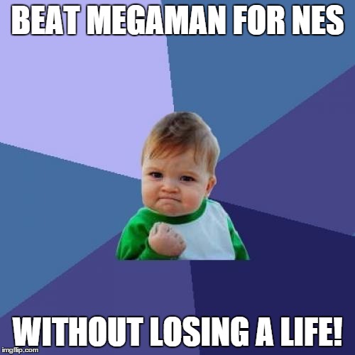 Success Kid | BEAT MEGAMAN FOR NES; WITHOUT LOSING A LIFE! | image tagged in memes,success kid | made w/ Imgflip meme maker