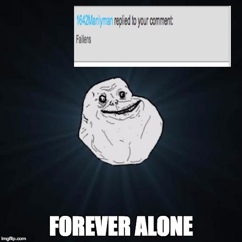 I commented on my image | FOREVER ALONE | image tagged in memes,forever alone | made w/ Imgflip meme maker