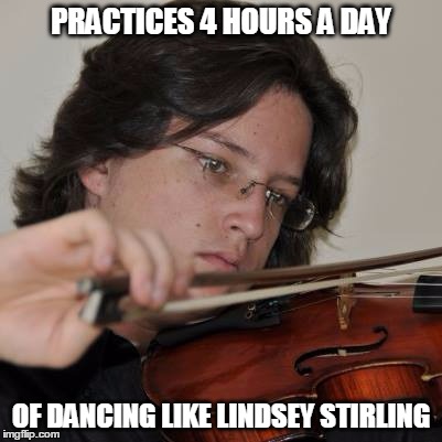 PRACTICES 4 HOURS A DAY; OF DANCING LIKE LINDSEY STIRLING | image tagged in santi | made w/ Imgflip meme maker