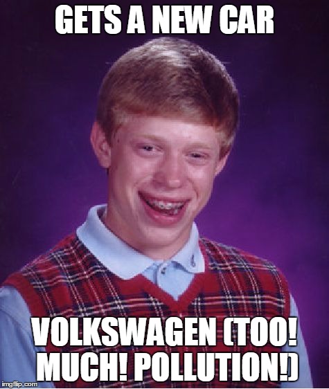 Bad Luck Brian | GETS A NEW CAR; VOLKSWAGEN (TOO! MUCH! POLLUTION!) | image tagged in memes,bad luck brian | made w/ Imgflip meme maker