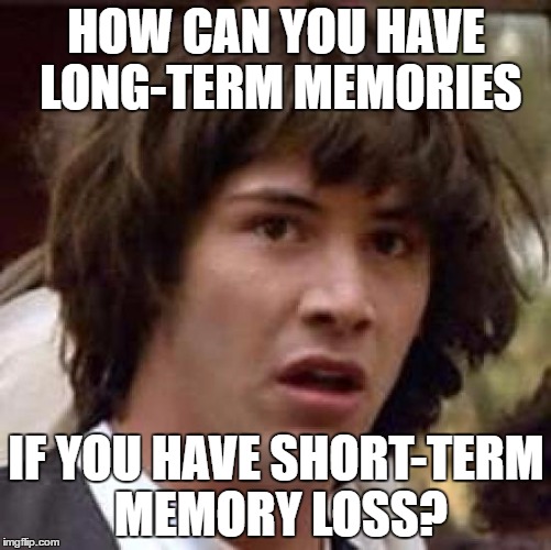 Conspiracy Keanu |  HOW CAN YOU HAVE LONG-TERM MEMORIES; IF YOU HAVE SHORT-TERM MEMORY LOSS? | image tagged in memes,conspiracy keanu | made w/ Imgflip meme maker