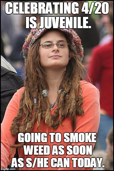 College Liberal Meme |  CELEBRATING 4/20 IS JUVENILE. GOING TO SMOKE WEED AS SOON AS S/HE CAN TODAY. | image tagged in memes,college liberal | made w/ Imgflip meme maker