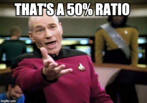 Picard Wtf Meme | THAT'S A 50% RATIO | image tagged in memes,picard wtf | made w/ Imgflip meme maker