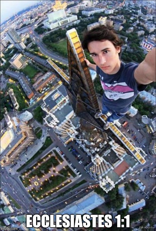 amazing selfies | ECCLESIASTES 1:1 | image tagged in amazing selfies | made w/ Imgflip meme maker