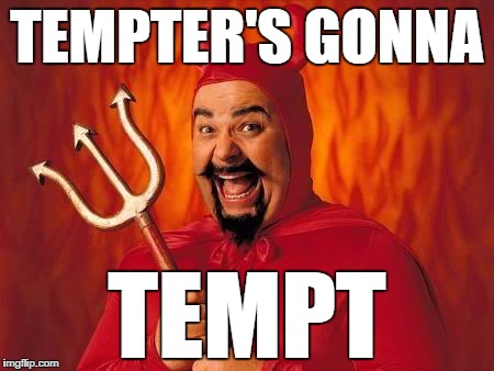 funny satan | TEMPTER'S GONNA; TEMPT | image tagged in funny satan | made w/ Imgflip meme maker