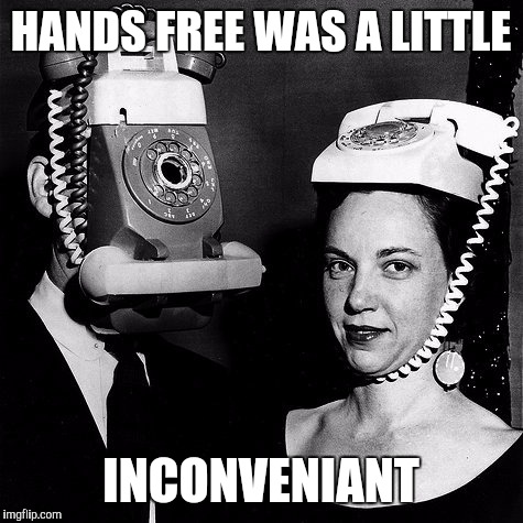 HANDS FREE WAS A LITTLE INCONVENIANT | made w/ Imgflip meme maker