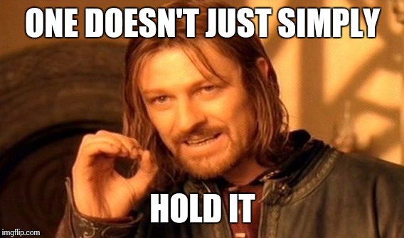 One Does Not Simply Meme | ONE DOESN'T JUST SIMPLY HOLD IT | image tagged in memes,one does not simply | made w/ Imgflip meme maker