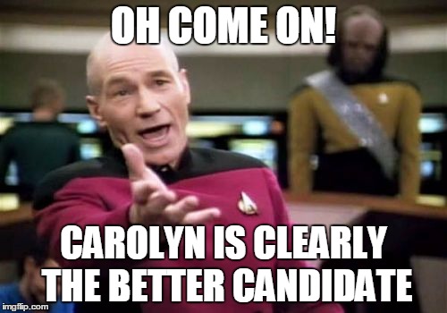 Picard Wtf | OH COME ON! CAROLYN IS CLEARLY THE BETTER CANDIDATE | image tagged in memes,picard wtf | made w/ Imgflip meme maker