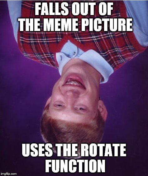 He's barely holding on... | FALLS OUT OF THE MEME PICTURE; USES THE ROTATE FUNCTION | image tagged in memes,bad luck brian | made w/ Imgflip meme maker