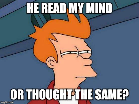 Futurama Fry Meme | HE READ MY MIND OR THOUGHT THE SAME? | image tagged in memes,futurama fry | made w/ Imgflip meme maker