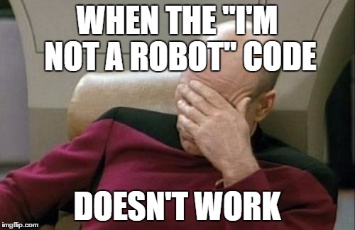 Captain Picard Facepalm Meme | WHEN THE "I'M NOT A ROBOT" CODE DOESN'T WORK | image tagged in memes,captain picard facepalm | made w/ Imgflip meme maker