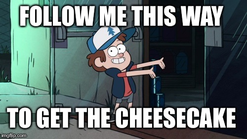 FOLLOW ME THIS WAY TO GET THE CHEESECAKE | image tagged in let's leave | made w/ Imgflip meme maker