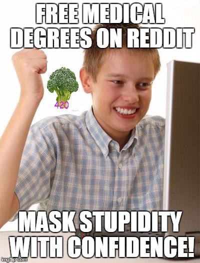 First Day On The Internet Kid Meme | FREE MEDICAL DEGREES ON REDDIT; MASK STUPIDITY WITH CONFIDENCE! | image tagged in memes,first day on the internet kid | made w/ Imgflip meme maker