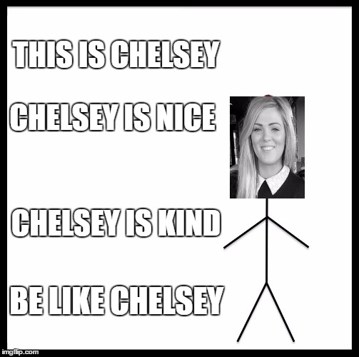 Be Like Bill | THIS IS CHELSEY; CHELSEY IS NICE; CHELSEY IS KIND; BE LIKE CHELSEY | image tagged in memes,be like bill | made w/ Imgflip meme maker