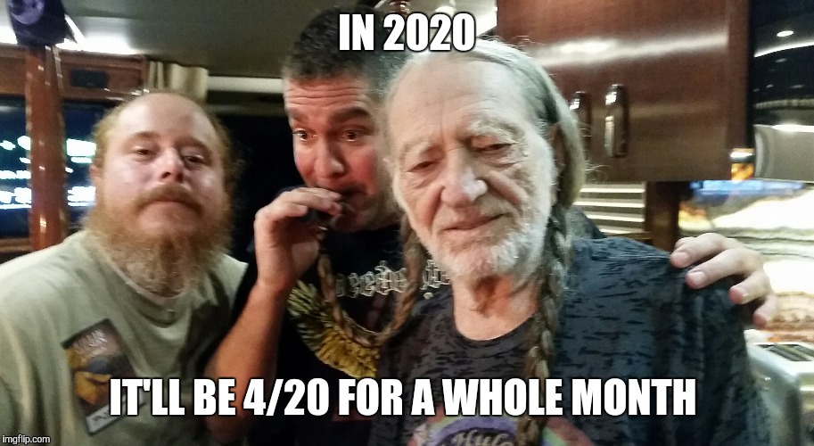 Just thought of something  | IN 2020; IT'LL BE 4/20 FOR A WHOLE MONTH | image tagged in 420 | made w/ Imgflip meme maker