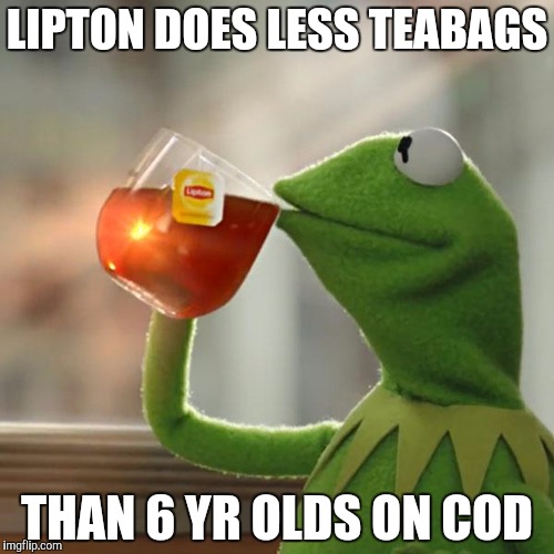 But That's None Of My Business Meme | LIPTON DOES LESS TEABAGS; THAN 6 YR OLDS ON COD | image tagged in memes,but thats none of my business,kermit the frog | made w/ Imgflip meme maker
