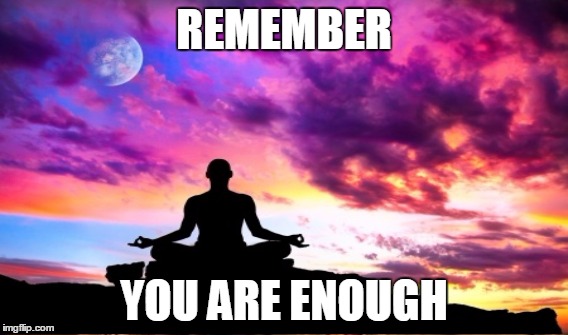REMEMBER; YOU ARE ENOUGH | image tagged in enough | made w/ Imgflip meme maker