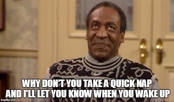 WHY DON'T YOU TAKE A QUICK NAP AND I'LL LET YOU KNOW WHEN YOU WAKE UP | made w/ Imgflip meme maker