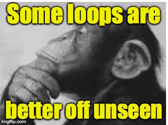 Some loops are better off unseen | made w/ Imgflip meme maker