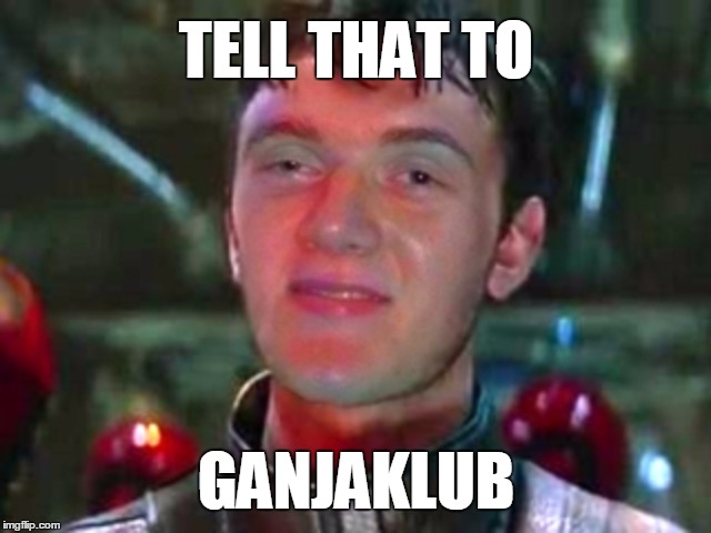 Guavian Death Gang on 420... | TELL THAT TO; GANJAKLUB | image tagged in ganjaklub,the force awakens,420,ganja,weed,star wars | made w/ Imgflip meme maker