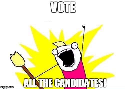 X All The Y Meme | VOTE ALL THE CANDIDATES! | image tagged in memes,x all the y | made w/ Imgflip meme maker