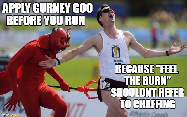 Feel The Burn - Gurney Goo | APPLY GURNEY GOO; BEFORE YOU RUN; BECAUSE "FEEL THE BURN" SHOULDNT REFER TO CHAFFING | image tagged in running,runner,extreme sports,burn | made w/ Imgflip meme maker