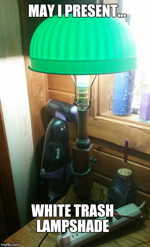 MAY I PRESENT... WHITE TRASH LAMPSHADE | image tagged in white trash,memes | made w/ Imgflip meme maker