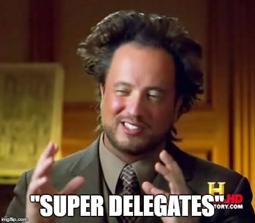 Ancient Aliens Meme | "SUPER DELEGATES" | image tagged in memes,ancient aliens | made w/ Imgflip meme maker