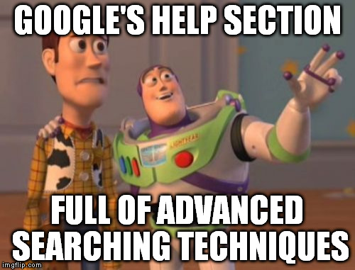 X, X Everywhere Meme | GOOGLE'S HELP SECTION FULL OF ADVANCED SEARCHING TECHNIQUES | image tagged in memes,x x everywhere | made w/ Imgflip meme maker