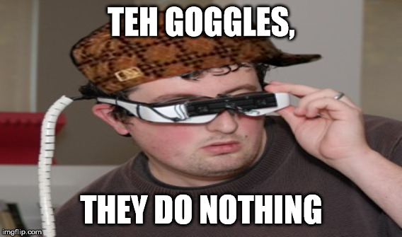 TEH GOGGLES, THEY DO NOTHING | made w/ Imgflip meme maker