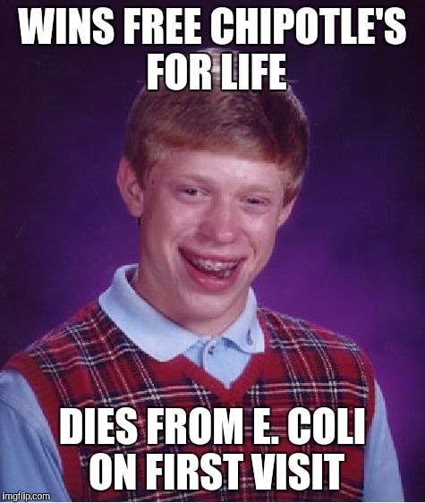Bad Luck Brian Meme | WINS FREE CHIPOTLE'S FOR LIFE; DIES FROM E. COLI ON FIRST VISIT | image tagged in memes,bad luck brian | made w/ Imgflip meme maker