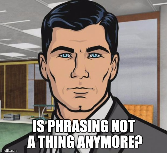 Archer Meme | IS PHRASING NOT A THING ANYMORE? | image tagged in memes,archer | made w/ Imgflip meme maker