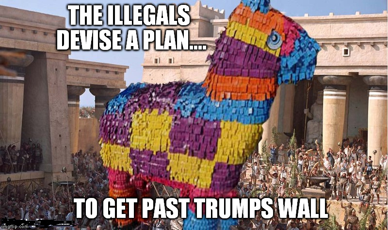 Trojan Horse Pinata | THE ILLEGALS DEVISE A PLAN.... TO GET PAST TRUMPS WALL | image tagged in trump | made w/ Imgflip meme maker