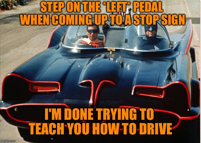 I'M DONE TRYING TO TEACH YOU HOW TO DRIVE STEP ON THE *LEFT* PEDAL WHEN COMING UP TO A STOP SIGN | made w/ Imgflip meme maker