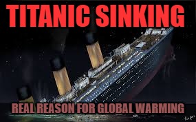 TITANIC SINKING; REAL REASON FOR GLOBAL WARMING | image tagged in titanic sinking | made w/ Imgflip meme maker