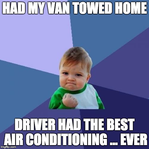 Success Kid Meme | HAD MY VAN TOWED HOME; DRIVER HAD THE BEST AIR CONDITIONING ... EVER | image tagged in memes,success kid | made w/ Imgflip meme maker