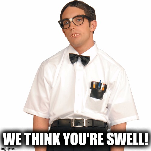 WE THINK YOU'RE SWELL! | made w/ Imgflip meme maker